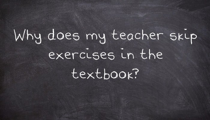 Why does my teacher skip exercises in the textbook?