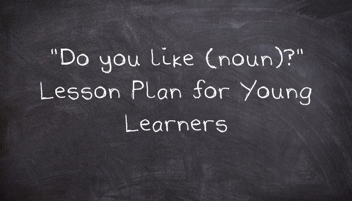 "Do you like (noun)?" Lesson Plan for Young Learners