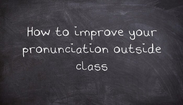 Ideas and tips to help you improve your pronunciation outside class