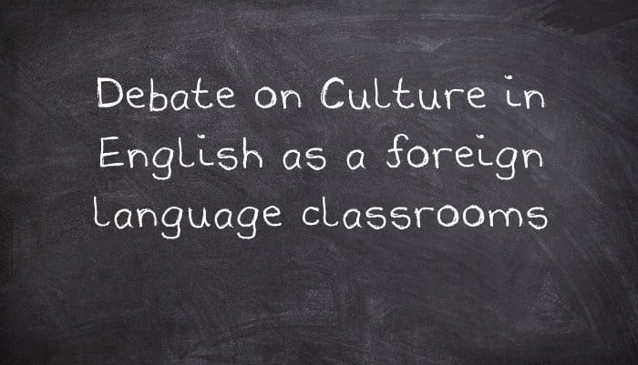 Debate on Culture in English as a foreign language classrooms