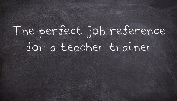 The perfect job reference for a teacher trainer