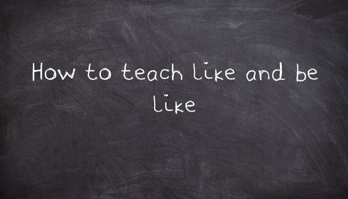 How to teach like and be like