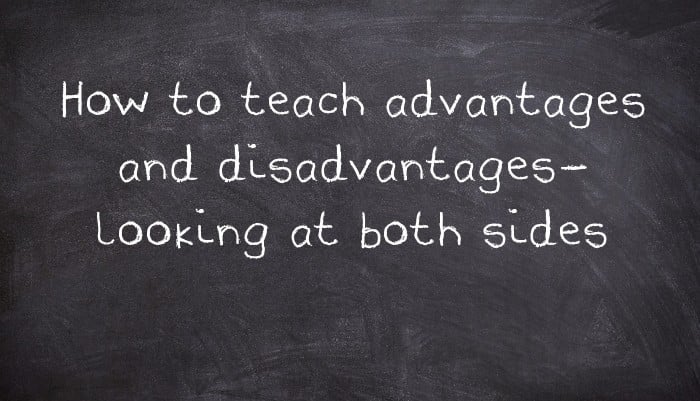 How to teach advantages and disadvantages- looking at both sides