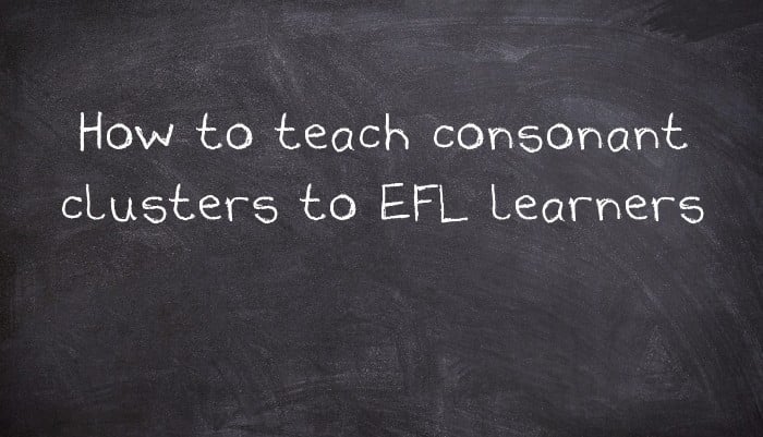 How to teach consonant clusters to EFL learners