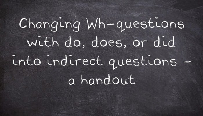 Changing Wh-questions with do, does, or did into indirect questions - a handout
