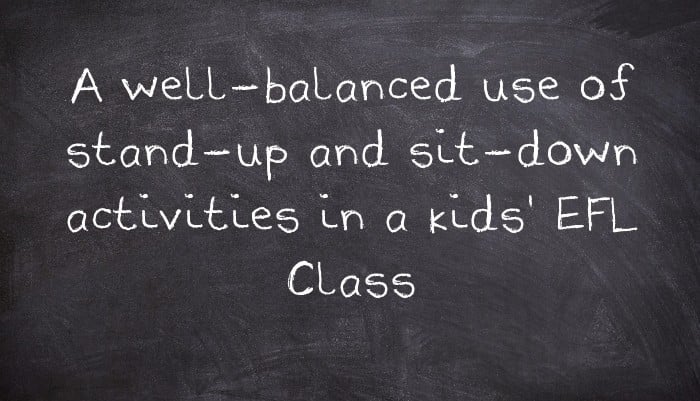 A well-balanced use of stand-up and sit-down activities in a kids' EFL Class