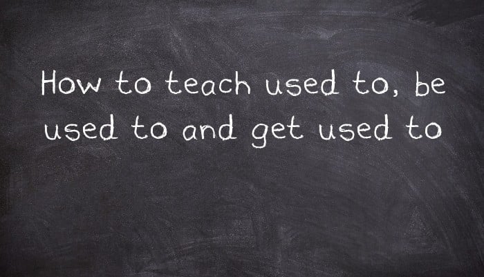 How to teach used to, be used to and get used to