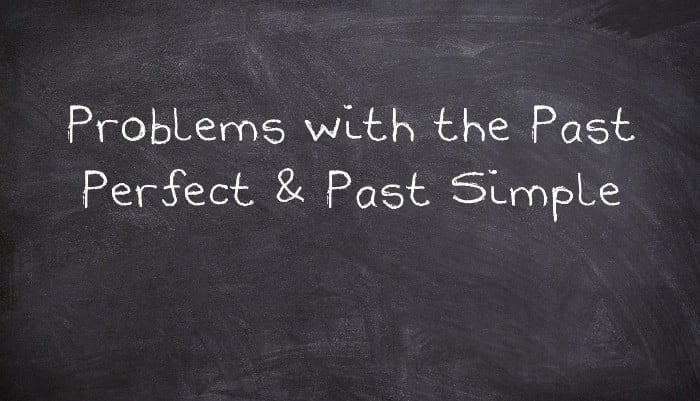 Problems with the Past Perfect & Past Simple