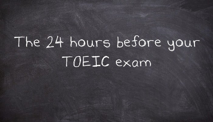 The 24 hours before your TOEIC exam