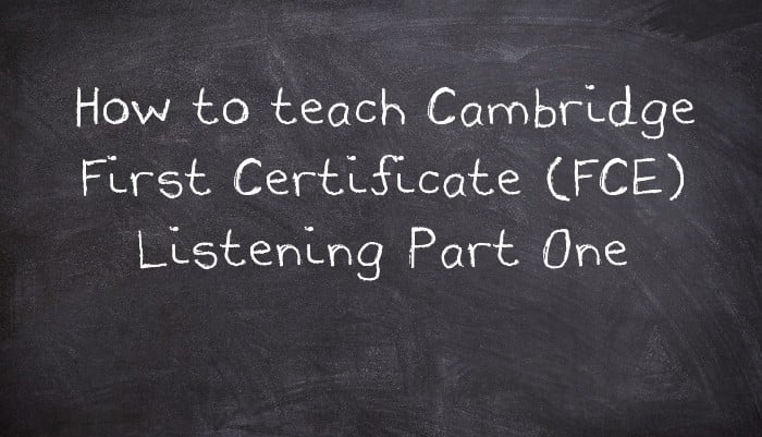 How to teach Cambridge First Certificate (FCE) Listening Part One