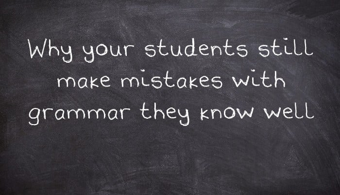 Why your students still make mistakes with grammar they know well