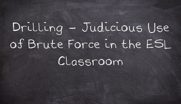 Drilling - Judicious Use of Brute Force in the ESL Classroom