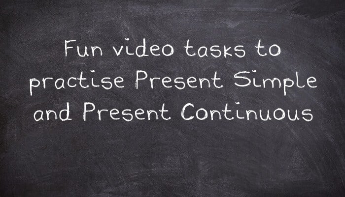 Fun video tasks to practise Present Simple and Present Continuous