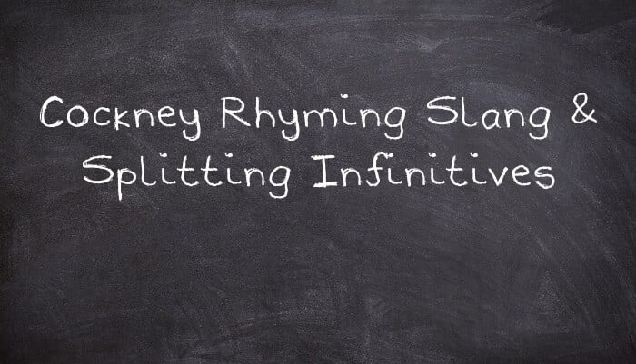 Cockney Rhyming Slang & Splitting Infinitives