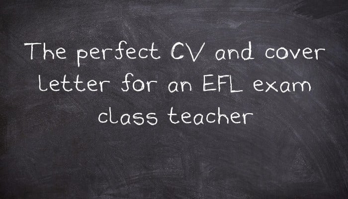 The perfect CV and cover letter for an EFL exam class teacher