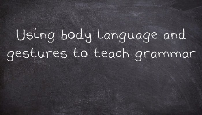 Using body language and gestures to teach grammar
