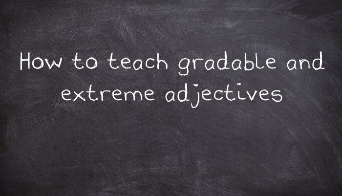 How To Teach Gradable And Extreme Adjectives UsingEnglish