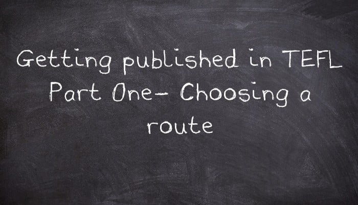 Getting published in TEFL Part One- Choosing a route