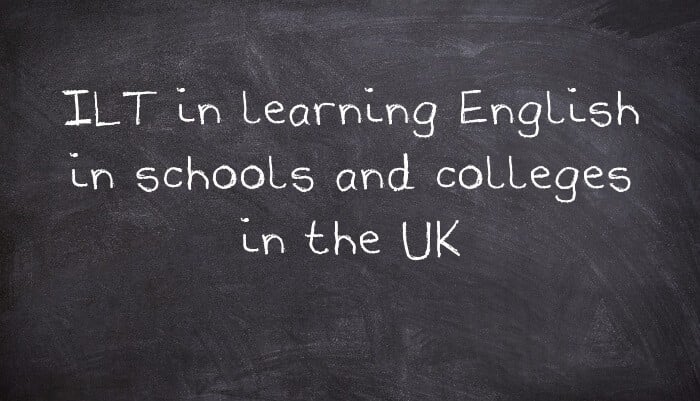 ILT in learning English in schools and colleges in the UK