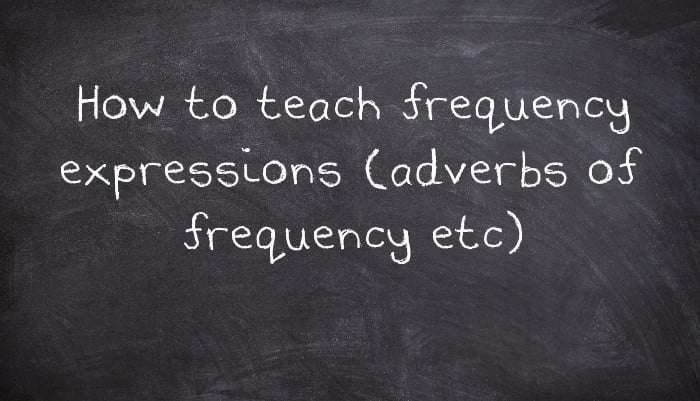 How to teach frequency expressions (adverbs of frequency etc)