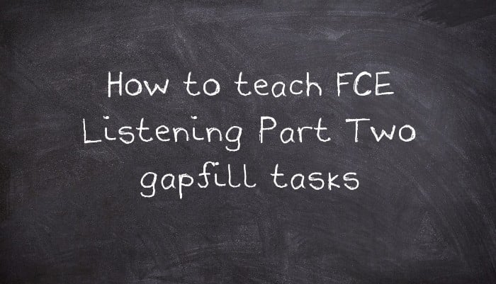 How to teach FCE Listening Part Two gapfill tasks