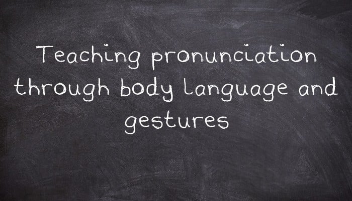 Teaching pronunciation through body language and gestures