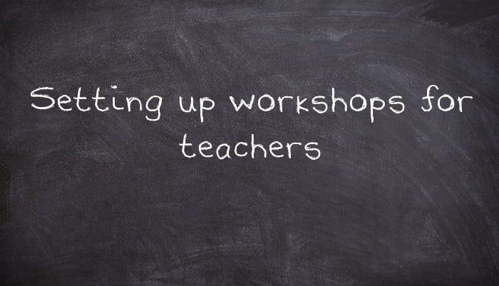 Setting up workshops for teachers