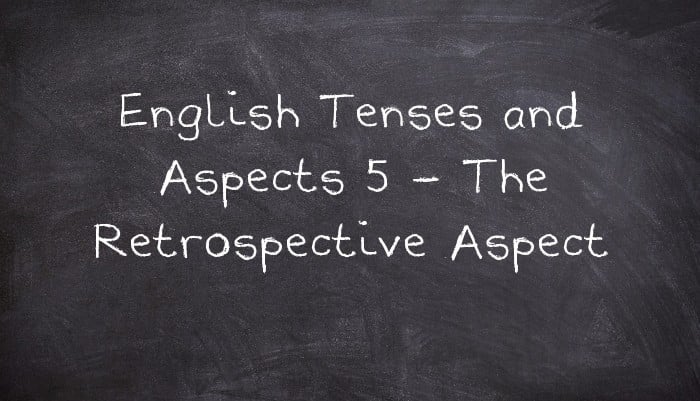 English Tenses and Aspects 5 - The Retrospective Aspect