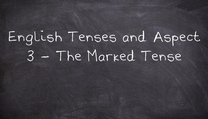 English Tenses and Aspect 3 - The Marked Tense