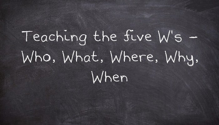 Teaching the five W's - Who, What, Where, Why, When