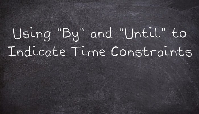 Using "By" and "Until" to Indicate Time Constraints