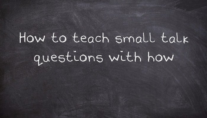 How to teach small talk questions with how