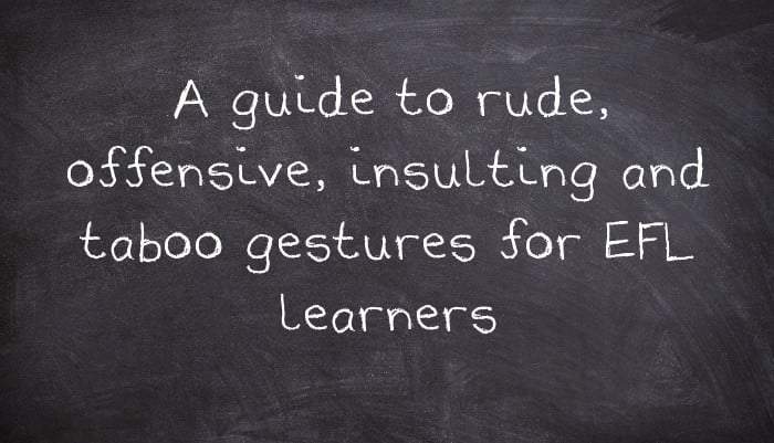 A guide to rude, offensive, insulting and taboo gestures for EFL learners