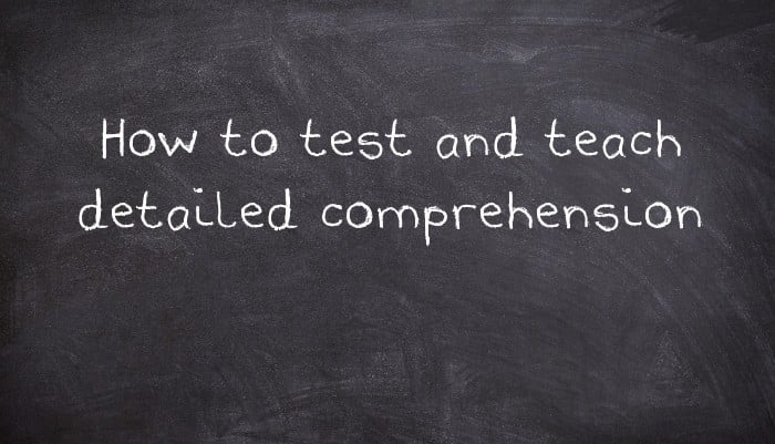 How to test and teach detailed comprehension