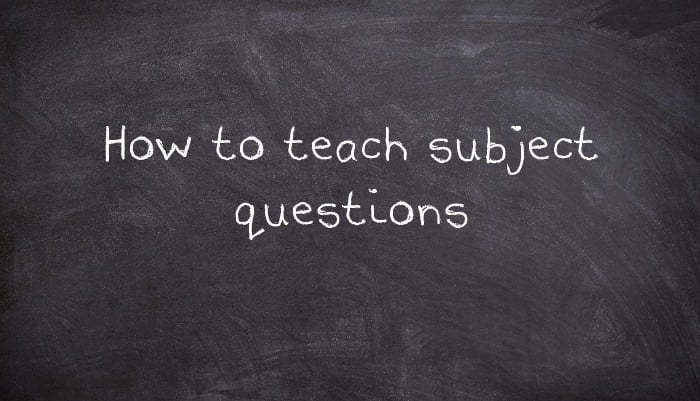 How to teach subject questions