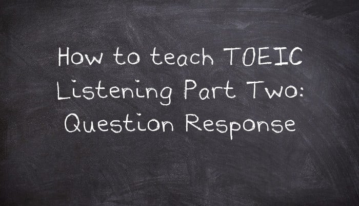 How to teach TOEIC Listening Part Two: Question Response