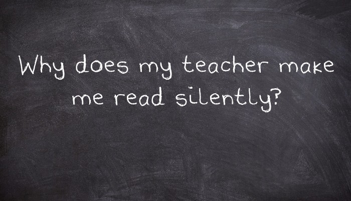 19 reasons why your teacher makes you read silently