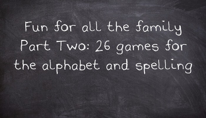 Fun for all the family Part Two: 26 games for the alphabet and spelling