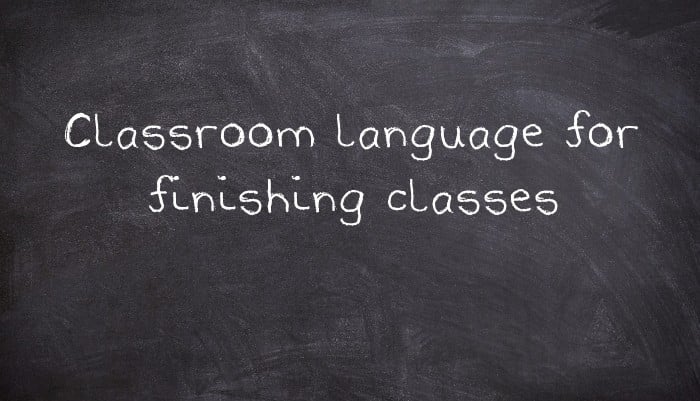 Classroom language for finishing classes