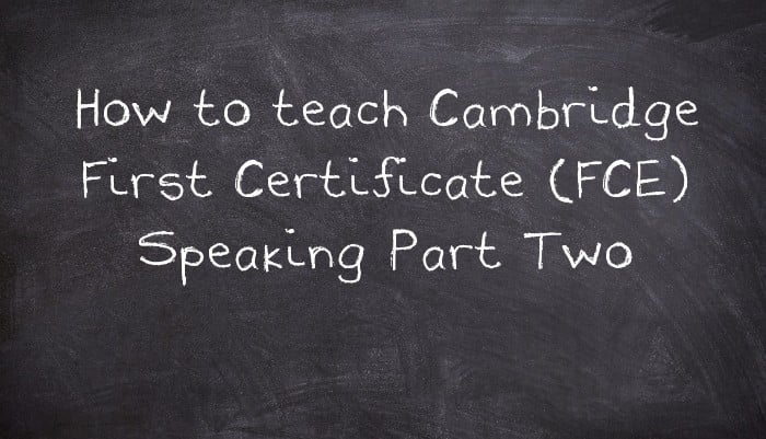 How to teach Cambridge First Certificate (FCE) Speaking Part Two