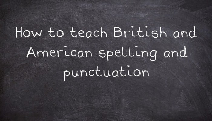 How to teach British and American spelling and punctuation