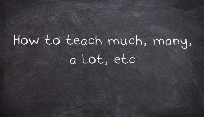 How to teach much, many, a lot, etc