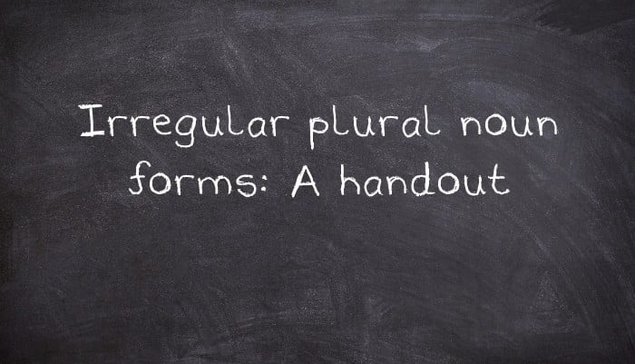 Irregular plural noun forms: A handout