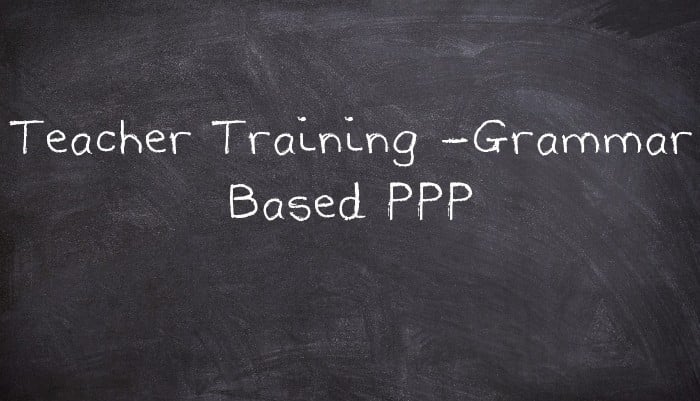Teacher Training -Grammar Based PPP