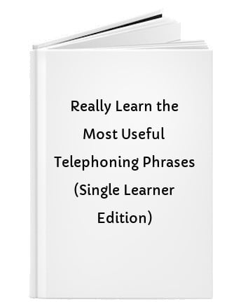 Really Learn the Most Useful Telephoning Phrases (Single Learner Edition)